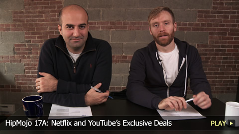 HipMojo 17A: Netflix and YouTube’s Exclusive Deals