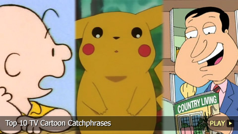 Top 10 TV Cartoon Catchphrases Top 10 TV Cartoon Catchphrases