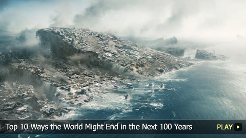 Top 10 Ways the World Might End in the Next 100 Years Top 10 Ways the World Might End in the Next 100 Years